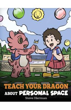 Teach Your Dragon About Personal Space: A Story About Personal Space and Boundaries