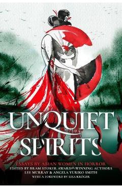 Unquiet Spirits: Essays by Asian Women in Horror - Lee Murray