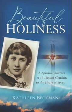Beautiful Holiness: A Spiritual Journey with Blessed Conchita to the Heart of Jesus - Kathleen Beckman