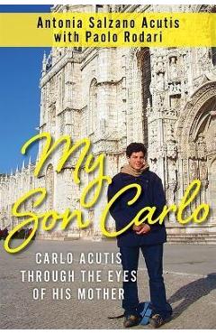 My Son Carlo: Carlo Acutis Through the Eyes of His Mother - Antonia Salzano Acutis