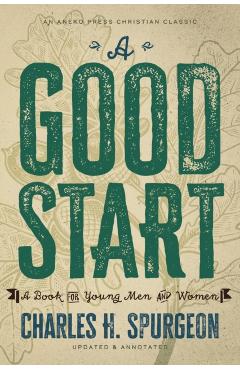 A Good Start: A Book for Young Men and Women - Charles H. Spurgeon