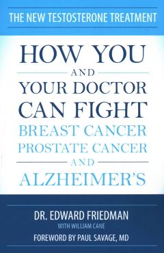 The New Testosterone Treatment: How You and Your Doctor Can Fight Breast Cancer, Prostate Cancer, and Alzheimer's - Edward Friedman
