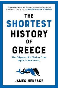 The Shortest History of Greece: The Odyssey of a Nation from Myth to Modernity - James Heneage