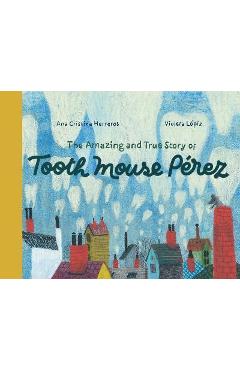 The Amazing and True Story of Tooth Mouse Pérez - Ana Cristina Herreros