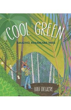 Cool Green: Amazing, Remarkable Trees - Lulu Delacre