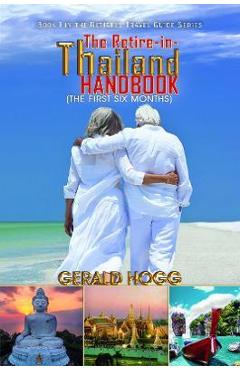 The Retire-in-Thailand Handbook (The First Six Months) - Gerald Hogg