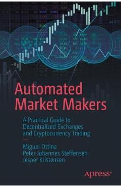 Automated Market Makers: A Practical Guide to Decentralized Exchanges and Cryptocurrency Trading - Miguel Ottina
