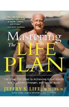 Mastering the Life Plan: The Essential Steps to Achieving Great Health and a Leaner, Stronger, and Sexier Body - Jeffry S. Life