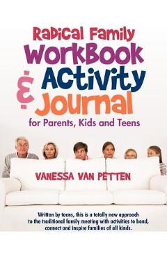 Radical Family Workbook and Activity Journal for Parents, Kids and Teens: Written by teens, this is a totally new approach to the traditional family m - Vanessa Van Petten