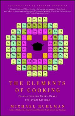 The Elements of Cooking: Translating the Chef's Craft for Every Kitchen - Michael Ruhlman