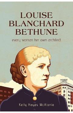 Louise Blanchard Bethune: Every Woman Her Own Architect - Kelly Hayes Mcalonie