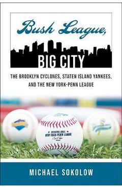 Bush League, Big City: The Brooklyn Cyclones, Staten Island Yankees, and the New York-Penn League - Michael Sokolow