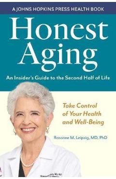 Honest Aging: An Insider\'s Guide to the Second Half of Life - Rosanne M. Leipzig