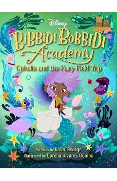 Disney Bibbidi Bobbidi Academy #3: Ophelia and the Fairy Field Trip - Kallie George