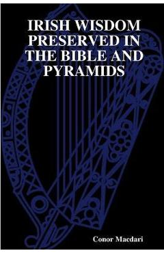 Irish Wisdom Preserved in the Bible and Pyramids - Conor Macdari
