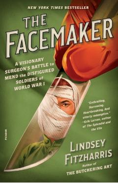 The Facemaker: A Visionary Surgeon's Battle to Mend the Disfigured Soldiers of World War I - Lindsey Fitzharris