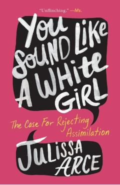 You Sound Like a White Girl: The Case for Rejecting Assimilation - Julissa Arce