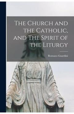 The Church and the Catholic, and The Spirit of the Liturgy - Romano 1885-1968 Guardini