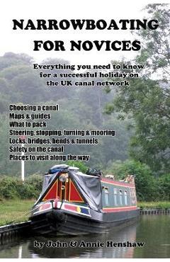 Narrowboating for Novices: Everything You Need to Know For a Successful Holiday on the UK Canal Network - John Henshaw