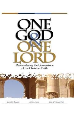One God & One Lord: Reconsidering the Cornerstone of the Christian Faith - John W. Schoenheit