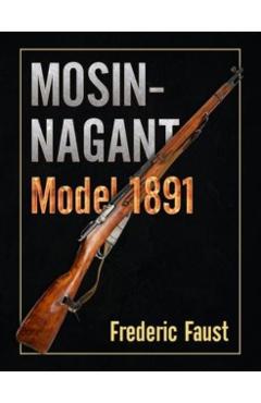 Mosin-Nagant M1891: Facts and Circumstance in the History and Development of the Mosin-Nagant Rifle