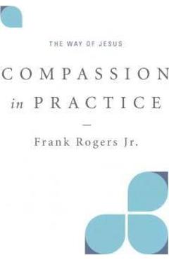 Compassion in Practice: The Way of Jesus - Frank Rogers