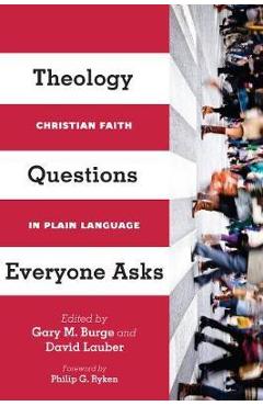 Theology Questions Everyone Asks: Christian Faith in Plain Language - Gary M. Burge