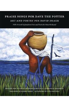 Praise Songs for Dave the Potter: Art and Poetry for David Drake - P. Gabrielle Foreman
