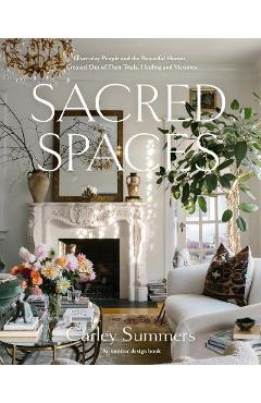 Sacred Spaces: Everyday People and the Beautiful Homes Created Out of Their Trials, Healing, and Victories - Carley Summers