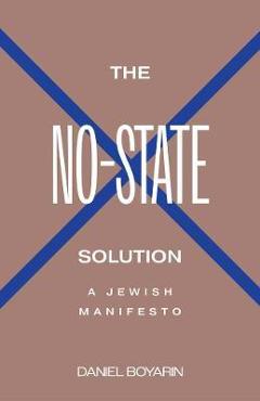 The No-State Solution: A Jewish Manifesto - Daniel Boyarin
