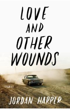 Love and Other Wounds: Stories - Jordan Harper
