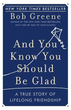 And You Know You Should Be Glad: A True Story of Lifelong Friendship - Bob Greene