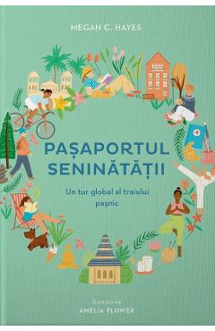 Pasaportul seninatatii. Un tur global al traiului pasnic, in 30 de cuvinte - Megan C. Hayes