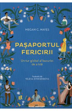 Pasaportul fericirii. Un tur global al bucuriei de a trai, in 50 de cuvinte – Megan C. Hayes bucuriei poza bestsellers.ro