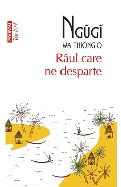 Raul care ne desparte - ngugi wa thiong'o