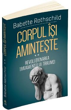 Corpul isi aminteste Vol.2: Revolutionarea tratamentului traumei – Babette Rothschild aminteste