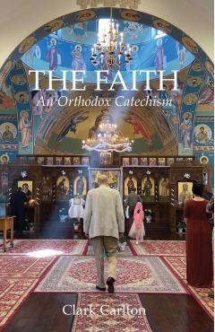 The Faith: An Orthodox Catechism - Clark Carlton