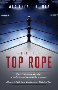 Off the Top Rope: From Professional Wrestling to the Corporate World to the Classroom - Jd Mba Rhea