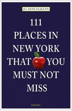 111 Places in New York That You Must Not Miss - Jo-anne Elikann
