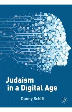 Judaism in a Digital Age: An Ancient Tradition Confronts a Transformative Era - Danny Schiff