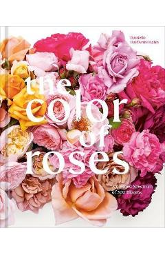 The Color of Roses: A Curated Spectrum of 300 Blooms - Danielle Dall\'armi Hahn