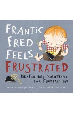 Frantic Fred Feels Frustrated: Kid-Friendly Solutions for Frustration - Marilee Joy Mayfield