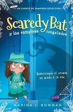 Scaredy Bat y los vampiros congelados: Spanish Edition - Marina J. Bowman