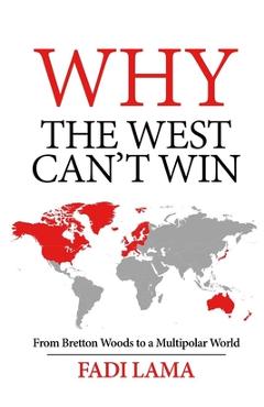 Why the West Can't Win: From Bretton Woods to a Multipolar World - Fadi Lama