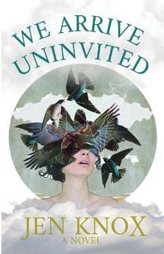 We Arrive Uninvited - Jen Knox