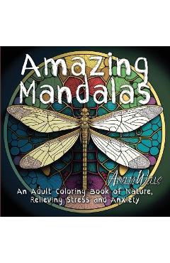 Amazing Mandalas: An Adult Coloring Book of Nature, Relieving Stress and Anxiety - Amelia Wells