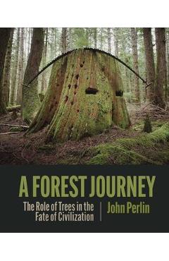 A Forest Journey: The Role of Trees in the Fate of Civilization - John Perlin