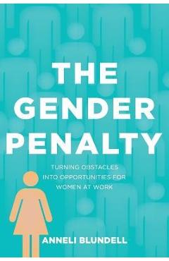 The Gender Penalty: Turning obstacles into opportunities for women at work - Anneli Blundell