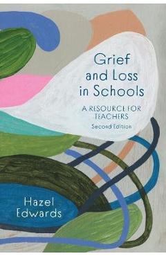 Grief and Loss in Schools: A Resource for Teachers - Hazel Edwards