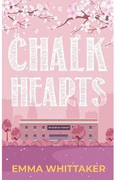 Chalk Hearts: A timeless romance with dramatic twists and emotional turns - Emma Whittaker